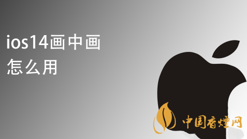 iOS14畫中畫怎么玩 蘋果iOS14視頻畫中畫設置方法